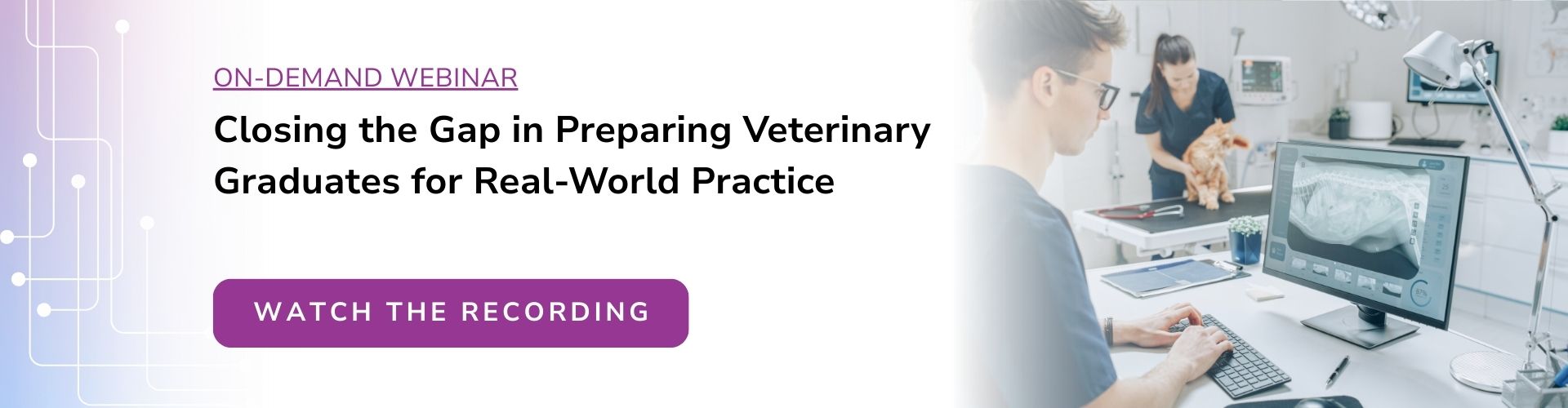 On-demand free webinar. Closing the Gap in Preparing Veterinary Graduates for Real-World Practice